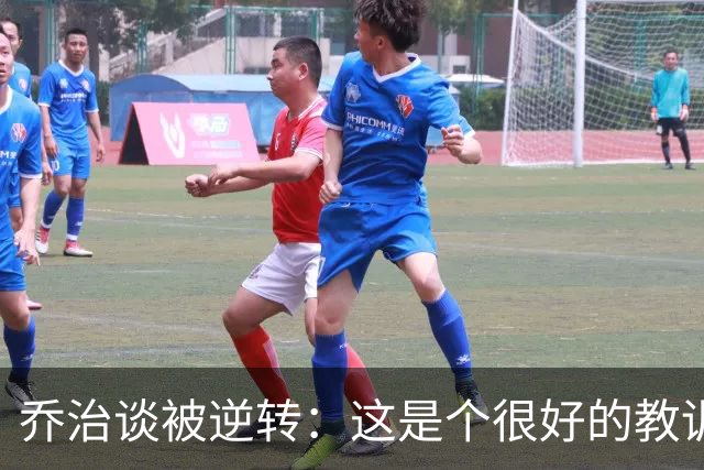 乔治谈被逆转：这是个很好的教训 我们要学会如何收下比赛